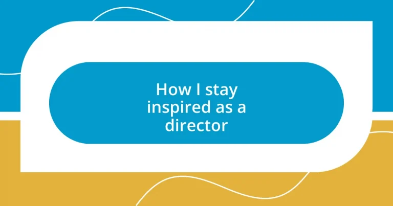 How I stay inspired as a director