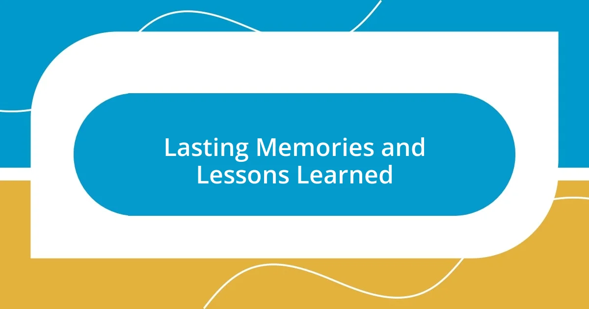 Lasting Memories and Lessons Learned