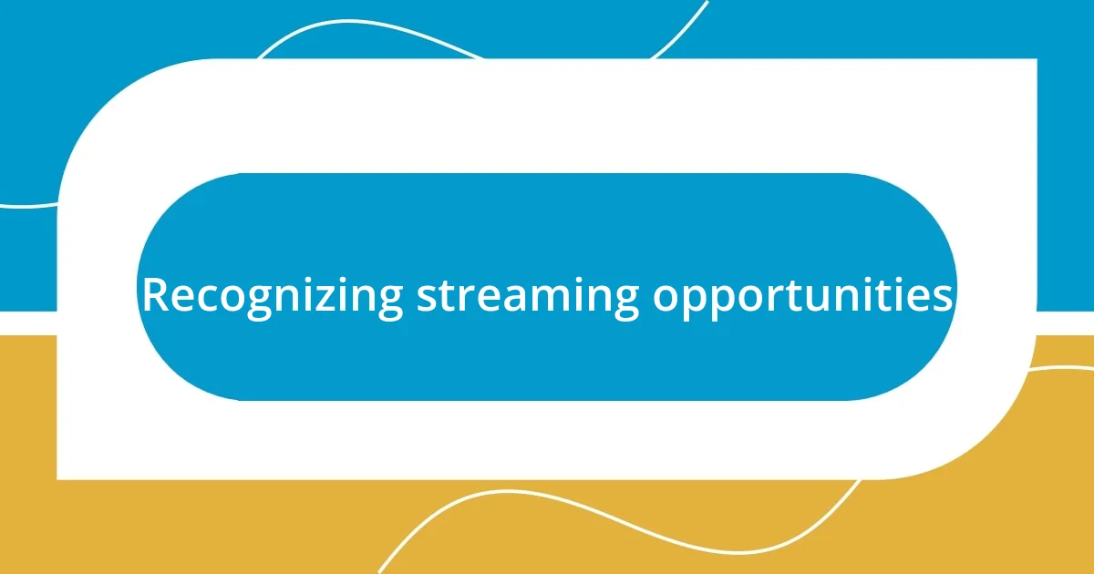 Recognizing streaming opportunities