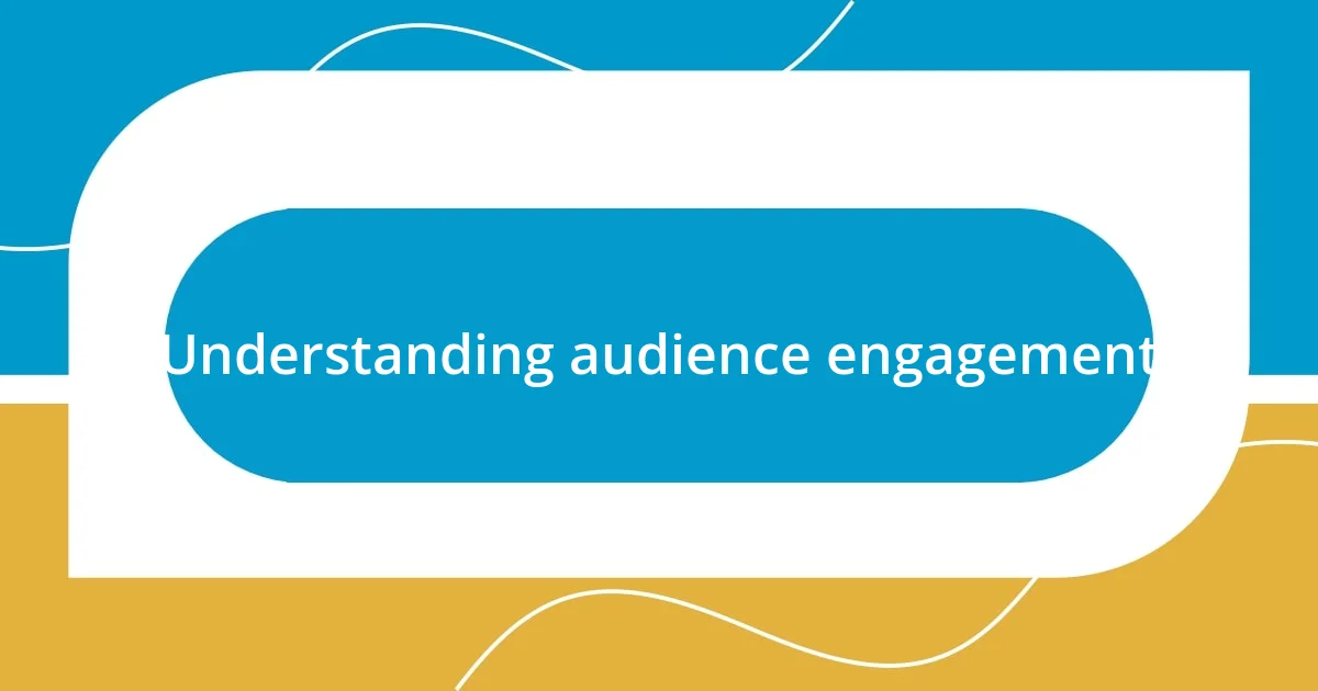 Understanding audience engagement